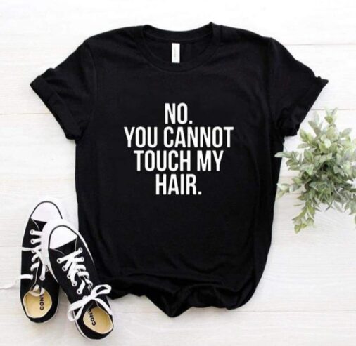 You Cannot Touch My Hair Tshirt